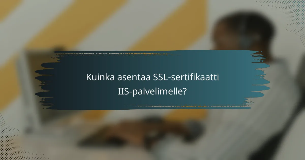 Kuinka asentaa SSL-sertifikaatti IIS-palvelimelle?