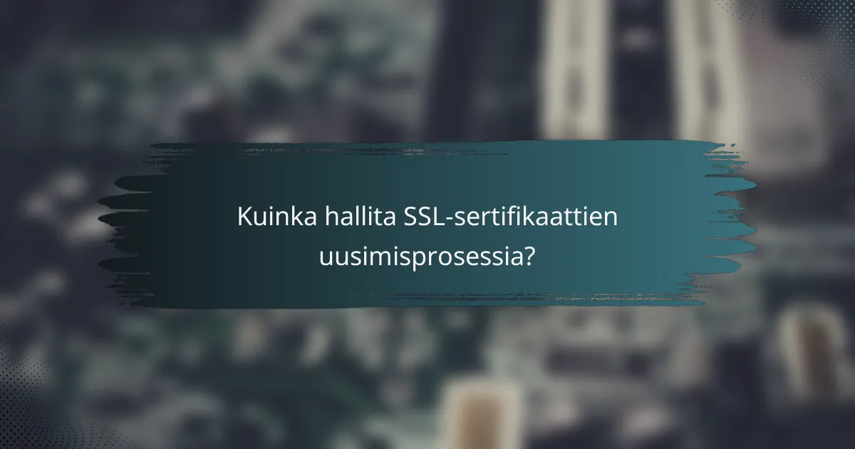 Kuinka hallita SSL-sertifikaattien uusimisprosessia?