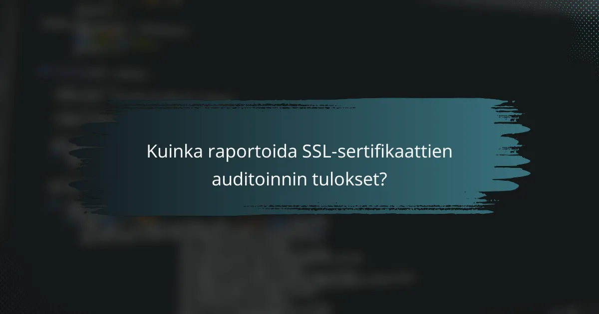Kuinka raportoida SSL-sertifikaattien auditoinnin tulokset?