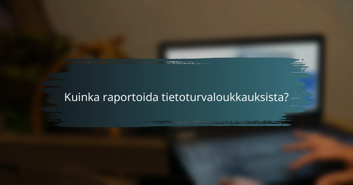 Kuinka raportoida tietoturvaloukkauksista?