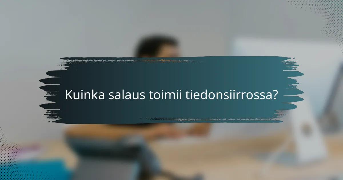 Kuinka salaus toimii tiedonsiirrossa?