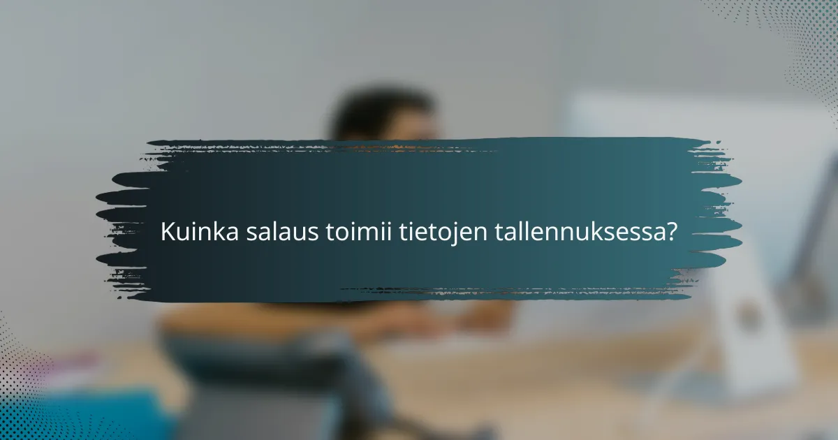 Kuinka salaus toimii tietojen tallennuksessa?