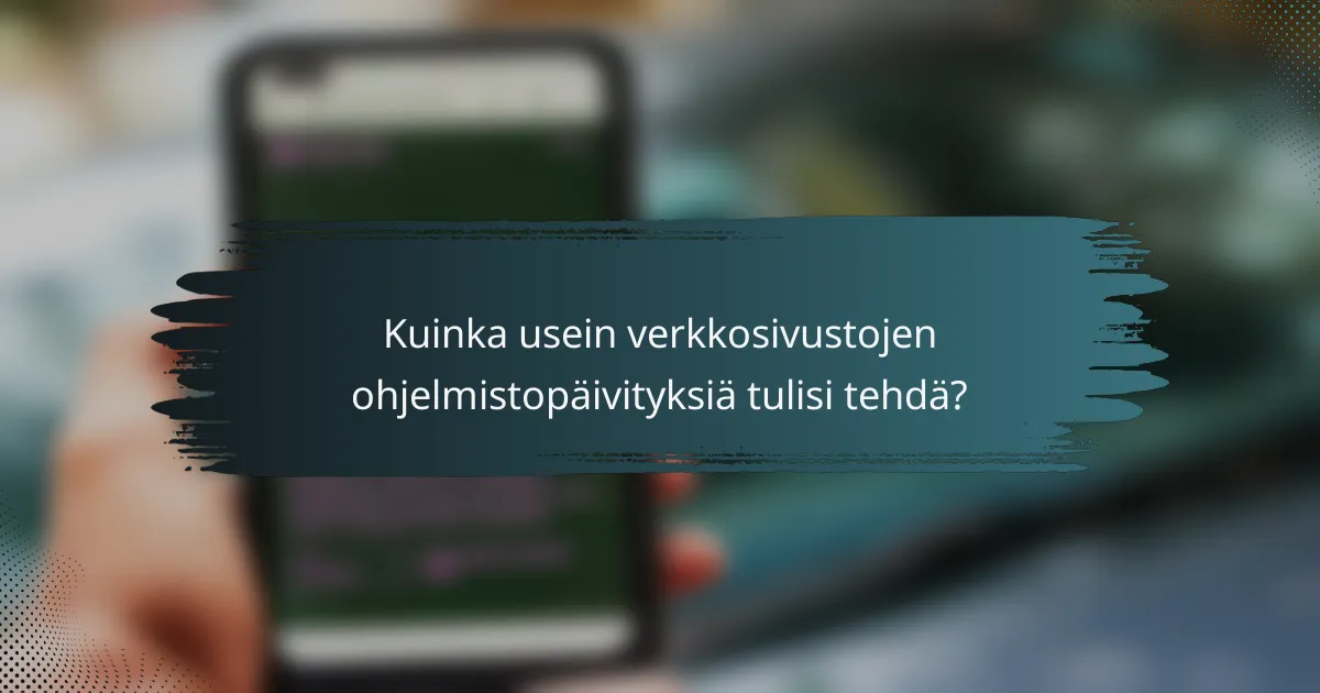 Kuinka usein verkkosivustojen ohjelmistopäivityksiä tulisi tehdä?