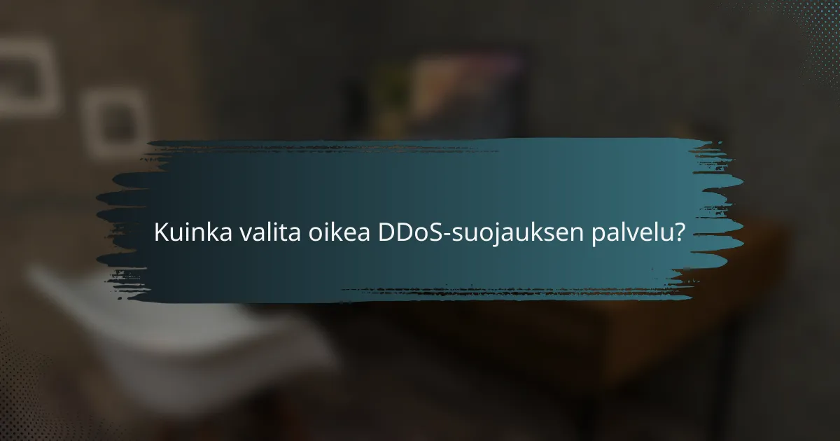 Kuinka valita oikea DDoS-suojauksen palvelu?