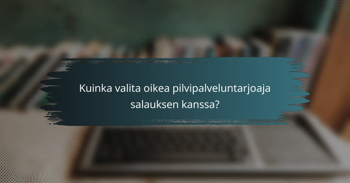 Kuinka valita oikea pilvipalveluntarjoaja salauksen kanssa?