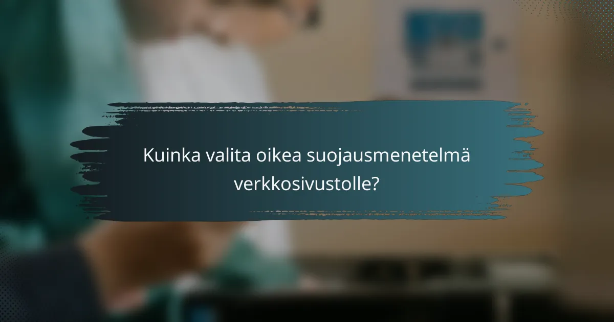 Kuinka valita oikea suojausmenetelmä verkkosivustolle?