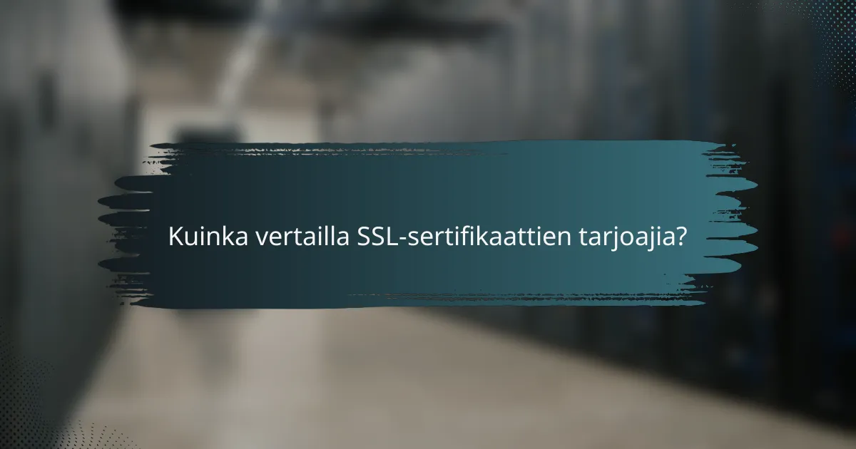 Kuinka vertailla SSL-sertifikaattien tarjoajia?