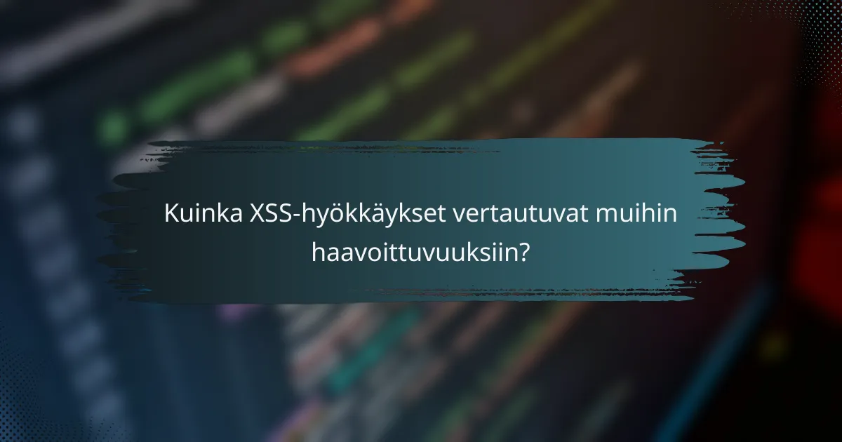 Kuinka XSS-hyökkäykset vertautuvat muihin haavoittuvuuksiin?