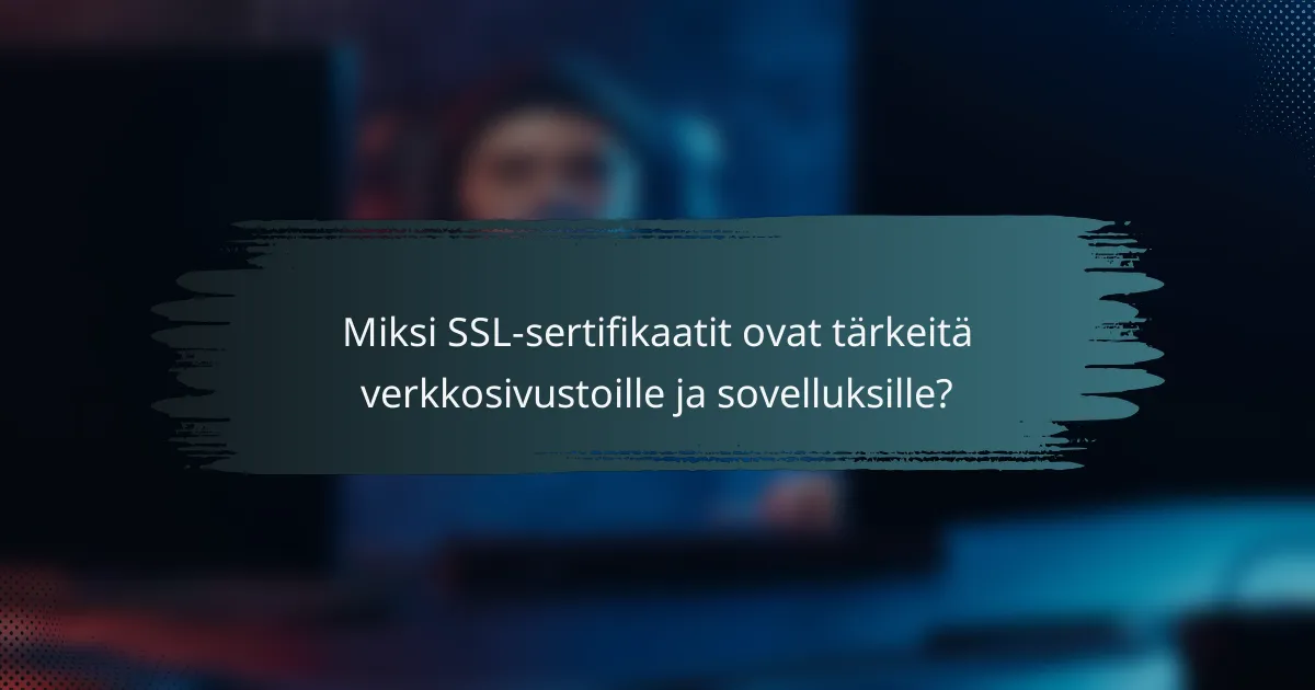 Miksi SSL-sertifikaatit ovat tärkeitä verkkosivustoille ja sovelluksille?