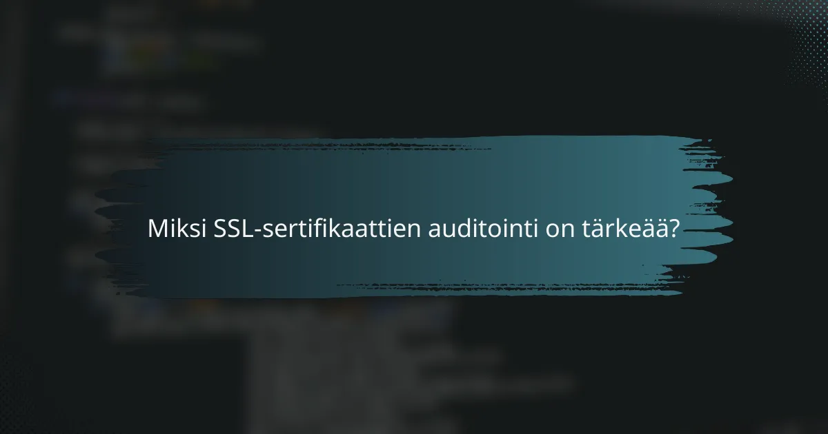 Miksi SSL-sertifikaattien auditointi on tärkeää?