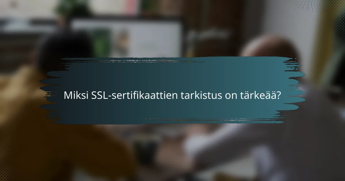 Miksi SSL-sertifikaattien tarkistus on tärkeää?