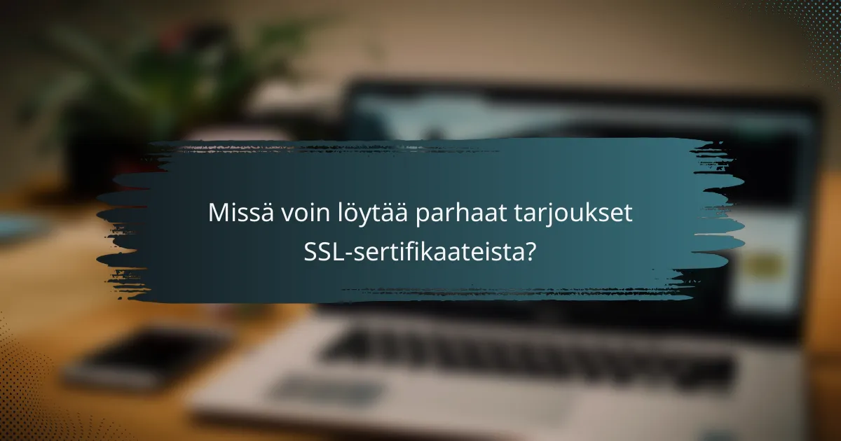 Missä voin löytää parhaat tarjoukset SSL-sertifikaateista?