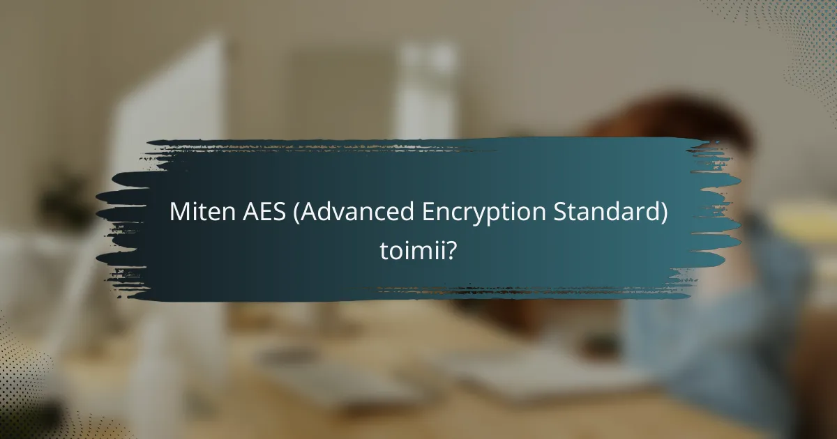 Miten AES (Advanced Encryption Standard) toimii?
