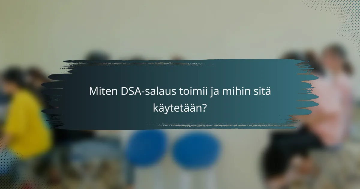 Miten DSA-salaus toimii ja mihin sitä käytetään?