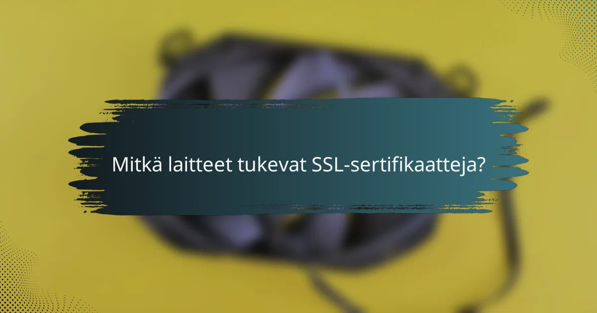 Mitkä laitteet tukevat SSL-sertifikaatteja?