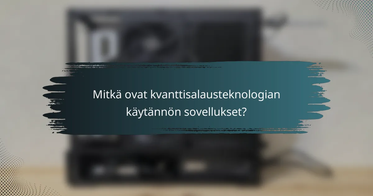 Mitkä ovat kvanttisalausteknologian käytännön sovellukset?
