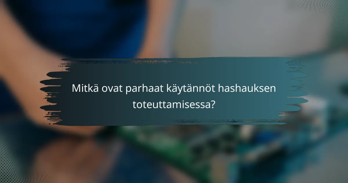 Mitkä ovat parhaat käytännöt hashauksen toteuttamisessa?