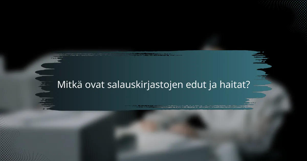 Mitkä ovat salauskirjastojen edut ja haitat?
