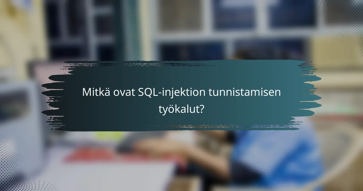 Mitkä ovat SQL-injektion tunnistamisen työkalut?
