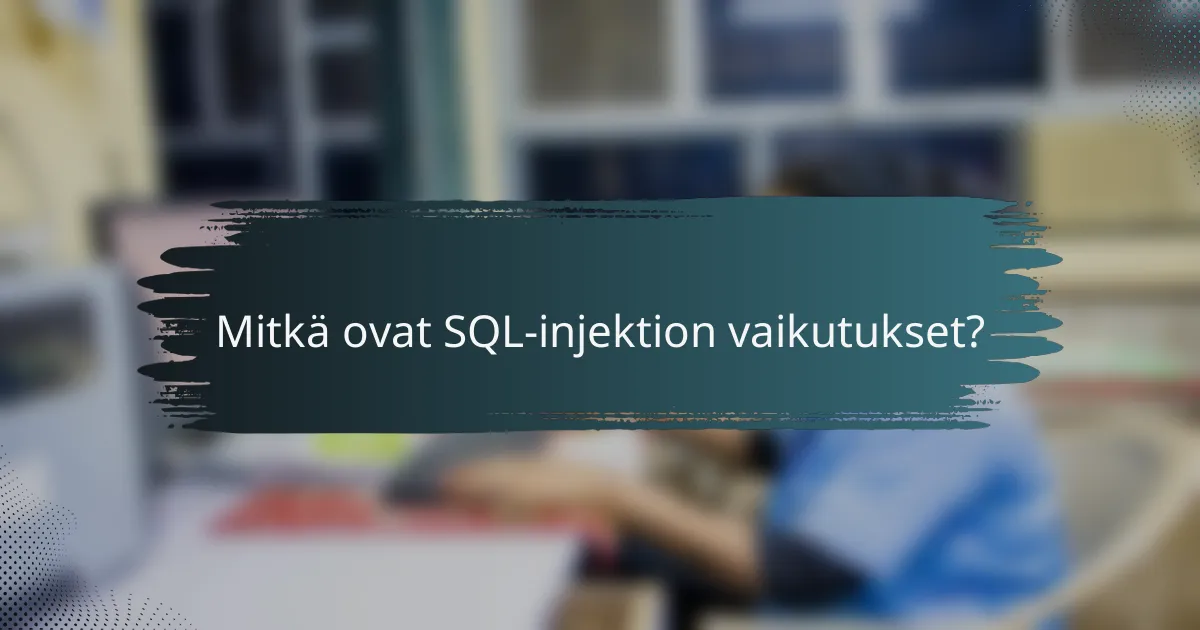 Mitkä ovat SQL-injektion vaikutukset?