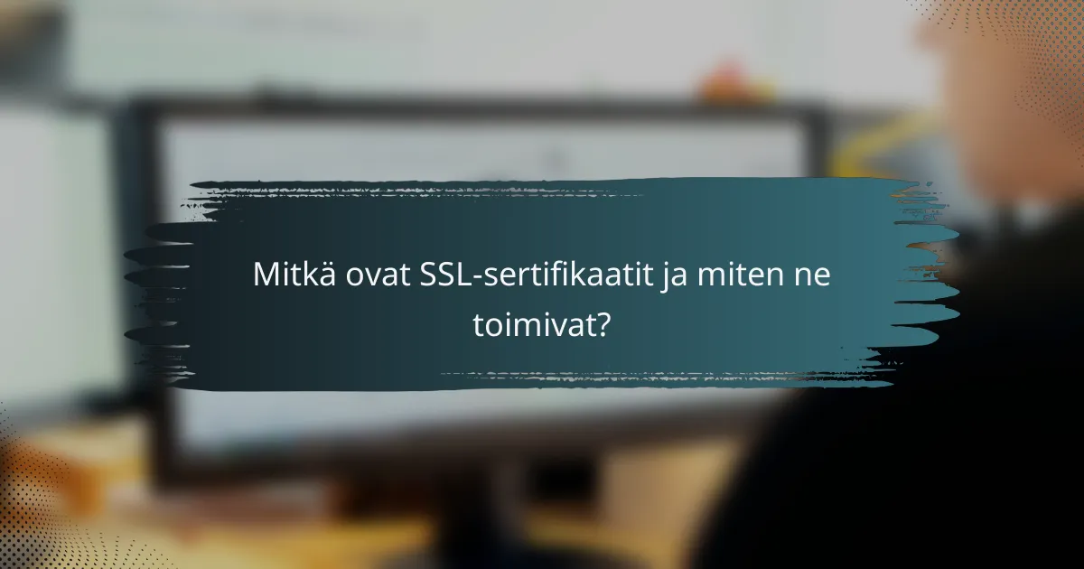 Mitkä ovat SSL-sertifikaatit ja miten ne toimivat?