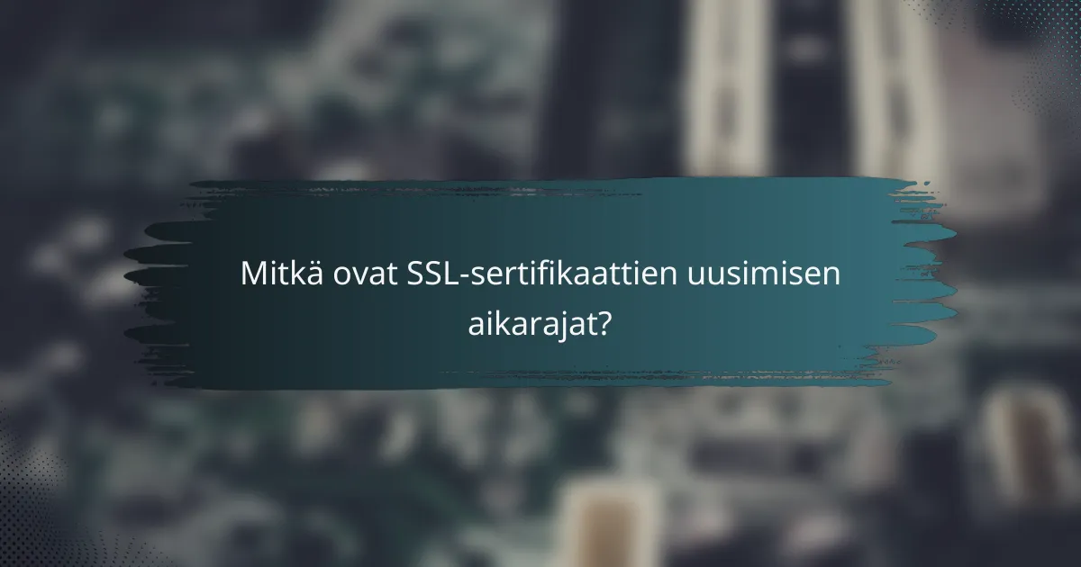 Mitkä ovat SSL-sertifikaattien uusimisen aikarajat?