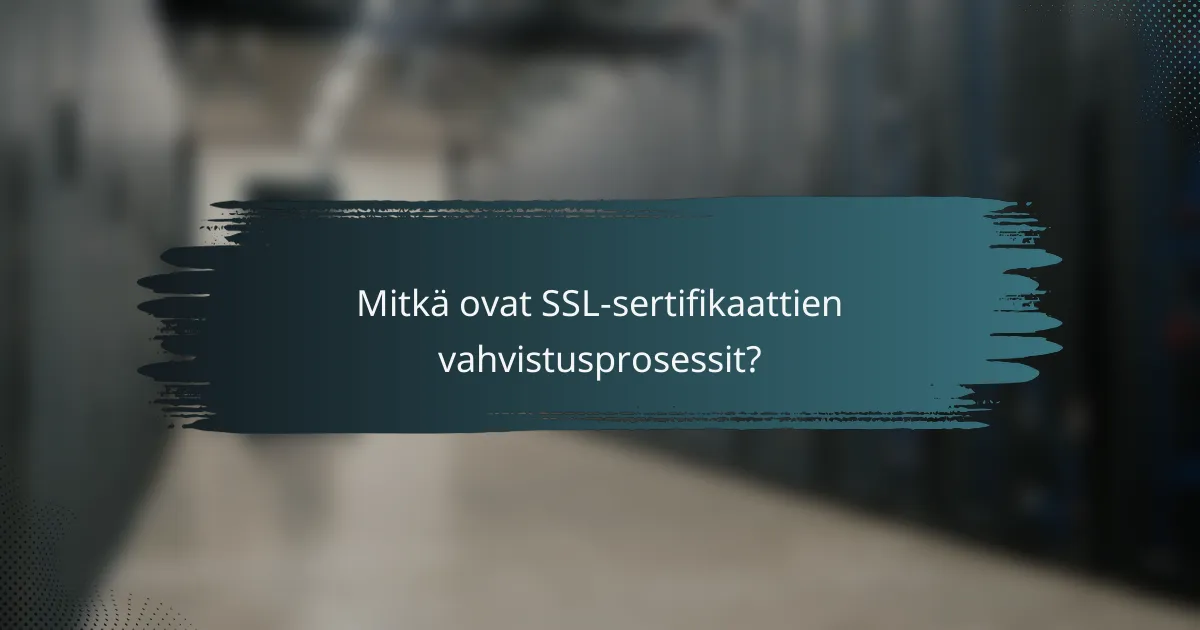 Mitkä ovat SSL-sertifikaattien vahvistusprosessit?
