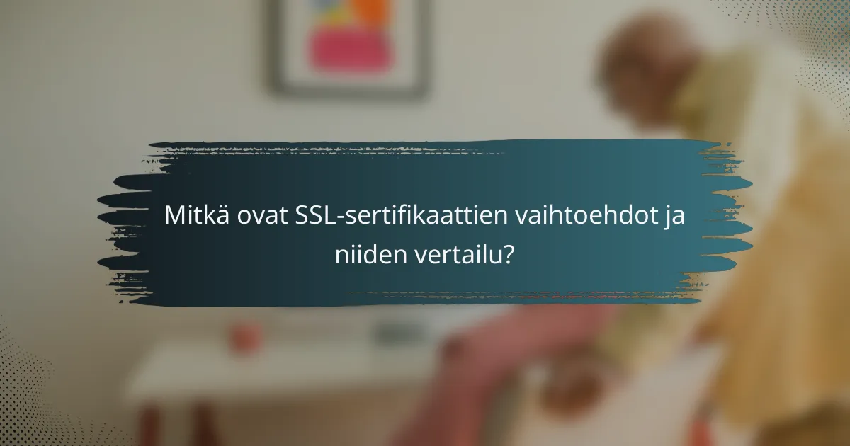 Mitkä ovat SSL-sertifikaattien vaihtoehdot ja niiden vertailu?