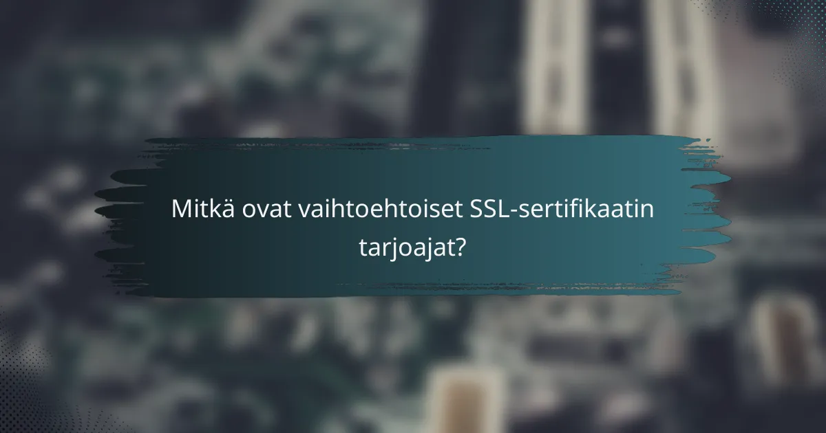 Mitkä ovat vaihtoehtoiset SSL-sertifikaatin tarjoajat?