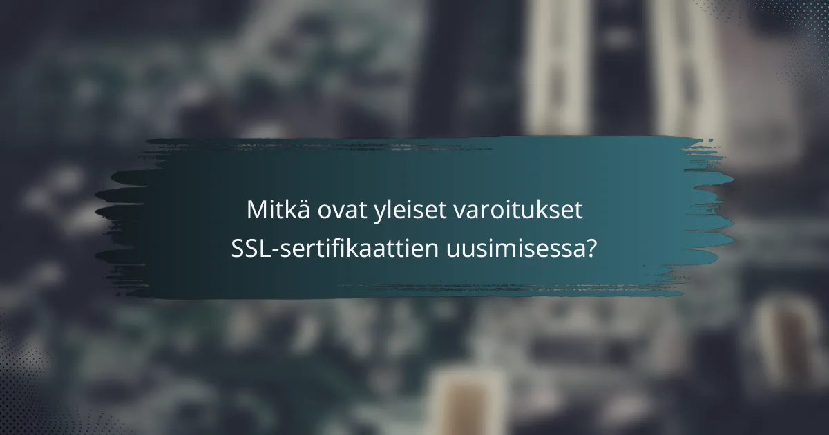 Mitkä ovat yleiset varoitukset SSL-sertifikaattien uusimisessa?