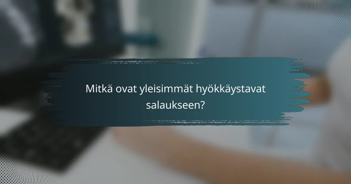 Mitkä ovat yleisimmät hyökkäystavat salaukseen?