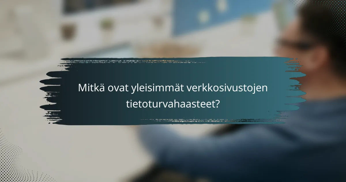Mitkä ovat yleisimmät verkkosivustojen tietoturvahaasteet?