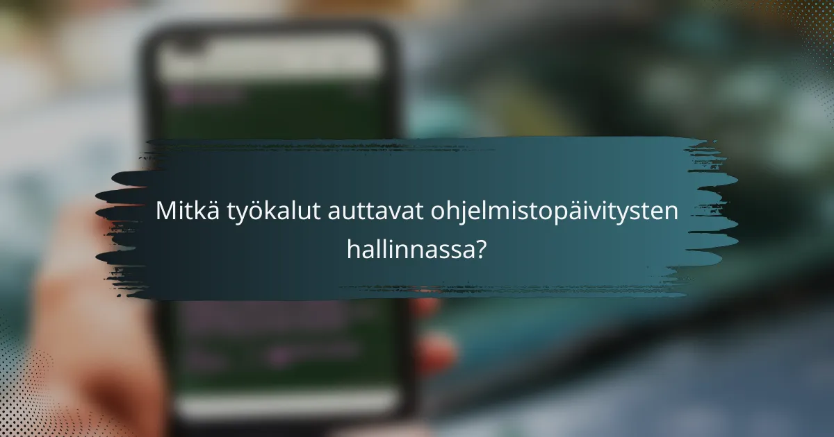 Mitkä työkalut auttavat ohjelmistopäivitysten hallinnassa?